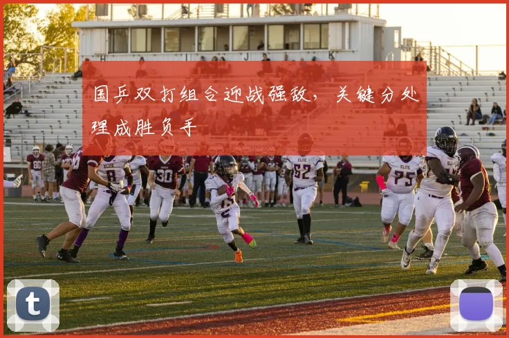 国乒双打组合迎战强敌，关键分处理成胜负手